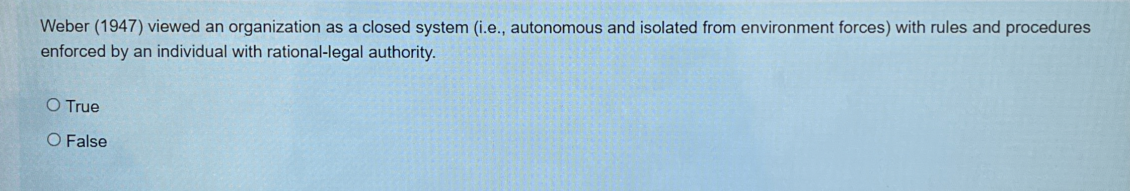  Weber (1947) viewed an organization as a closed system (i.e., autonomous