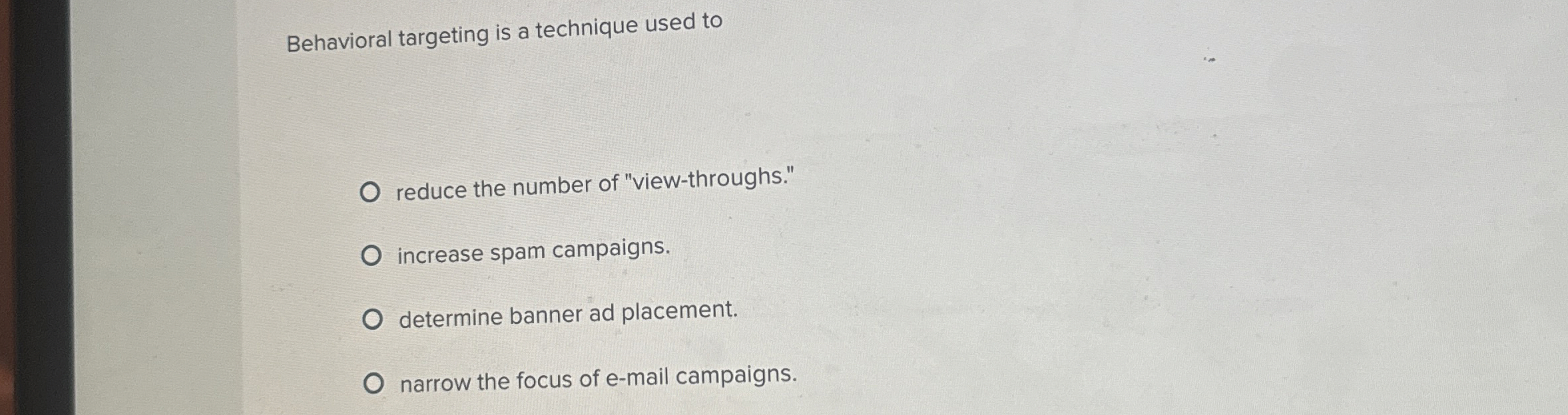  Behavioral targeting is a technique used to reduce the number of