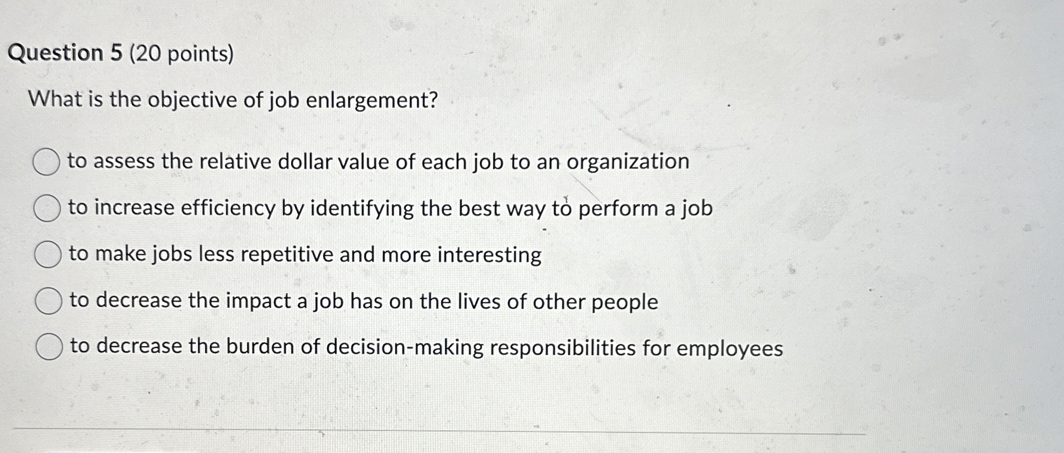  Question 5(20 points) What is the objective of job enlargement? to