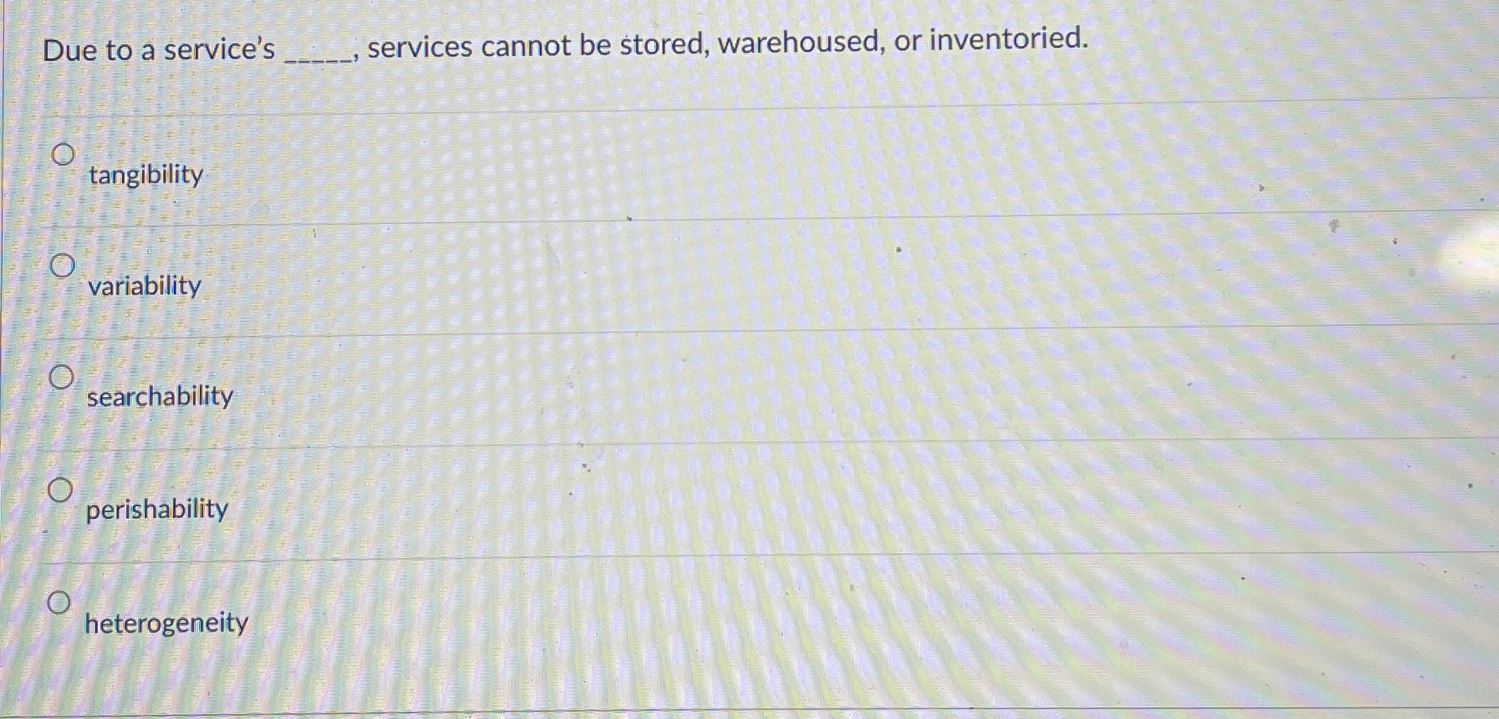  Due to a service's , services cannot be stored, warehoused, or