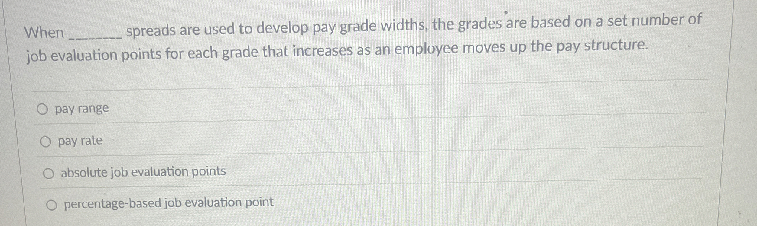  When spreads are used to develop pay grade widths, the grades