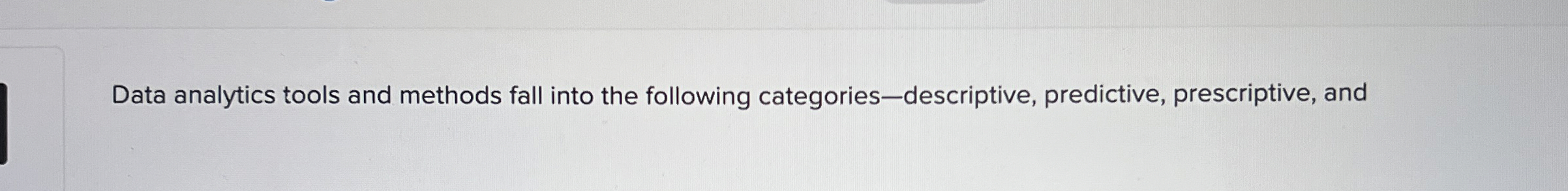  Data analytics tools and methods fall into the following categories-descriptive, predictive,