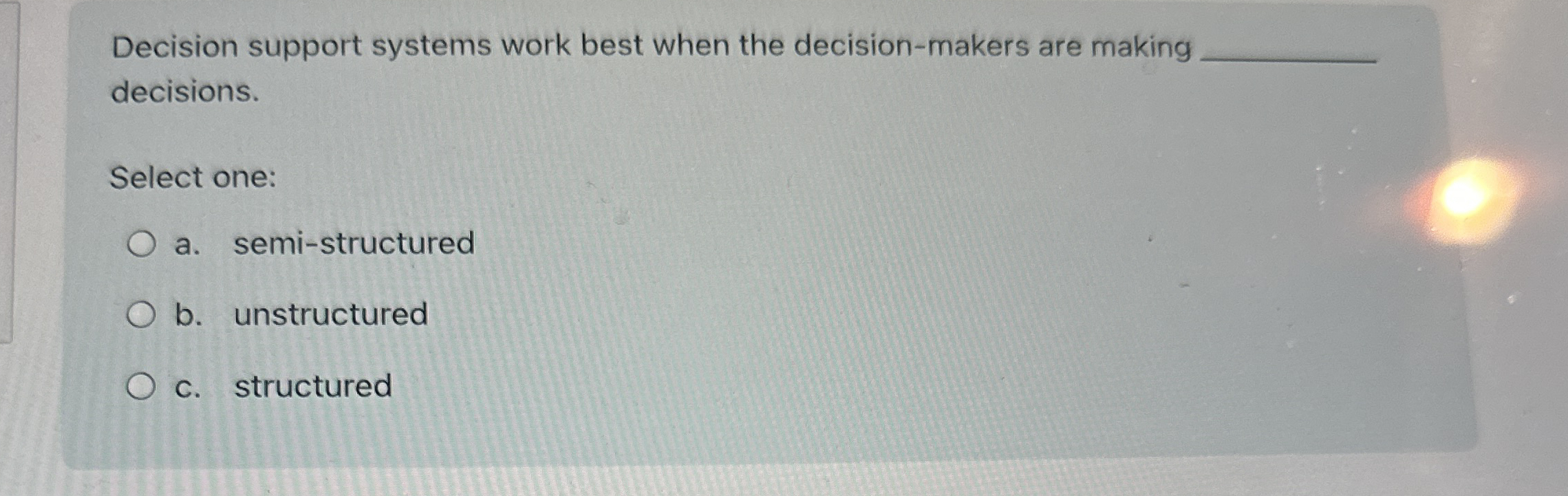  Decision support systems work best when the decision-makers are making decisions.