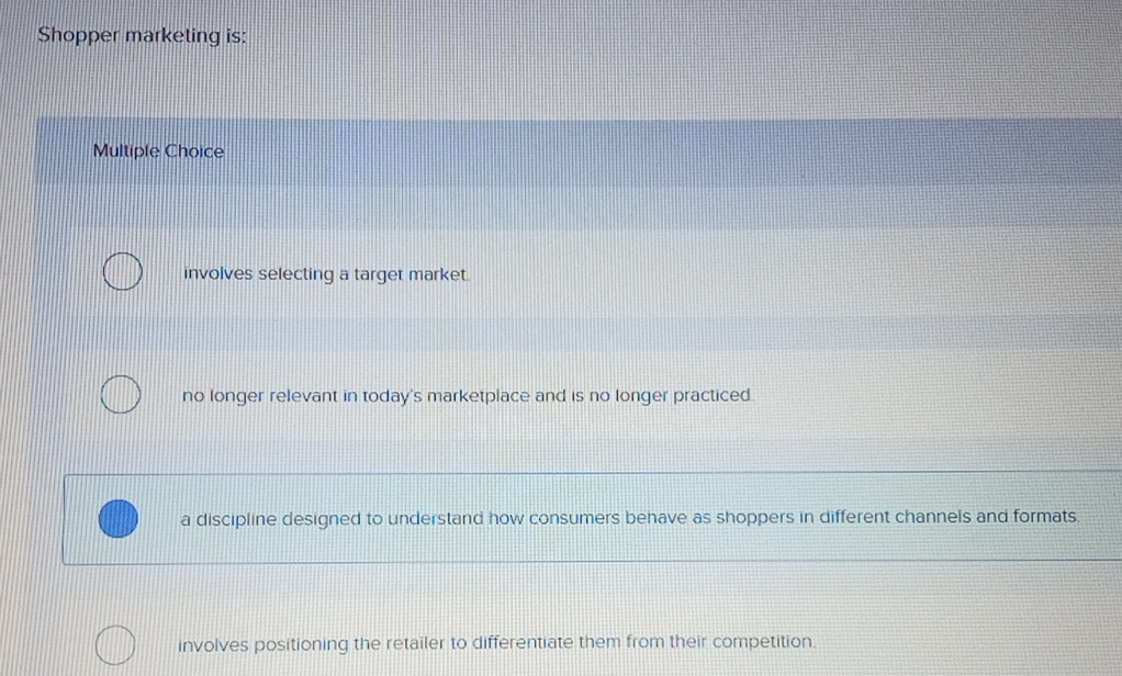 Shopper marketing is: Multiple Choice involves selecting a targer market no