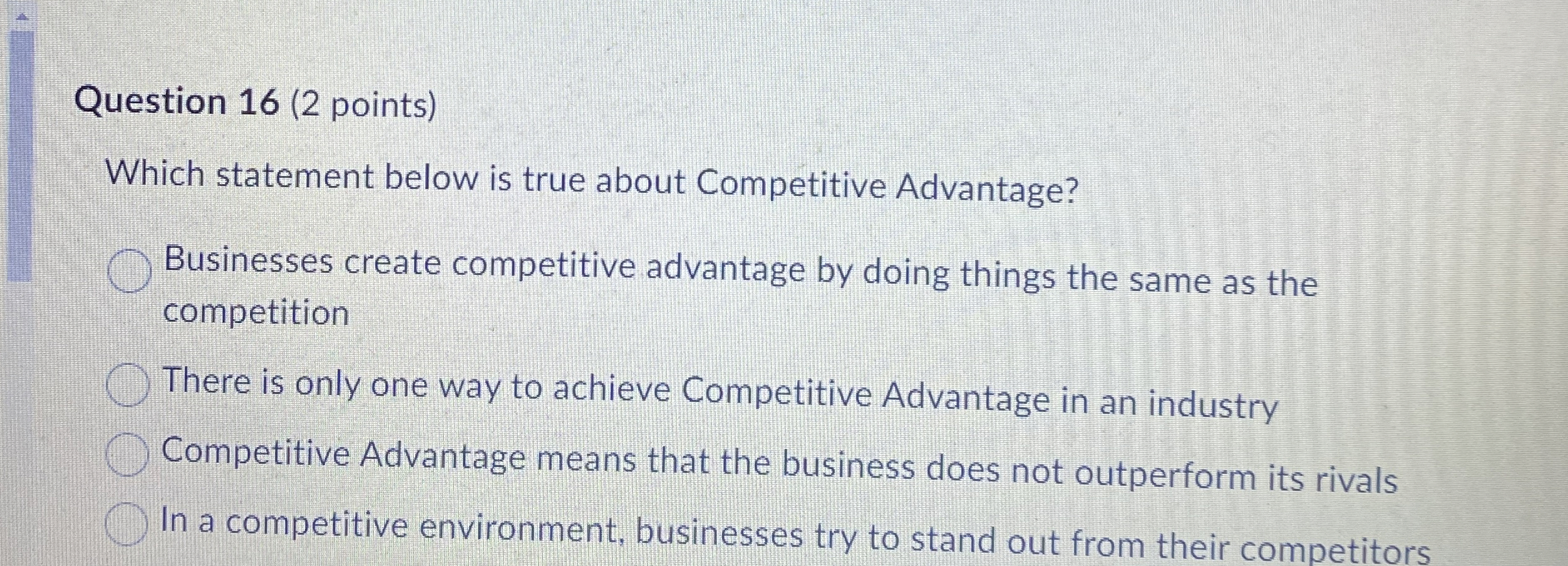  Question 16(2 points) Which statement below is true about Competitive Advantage?