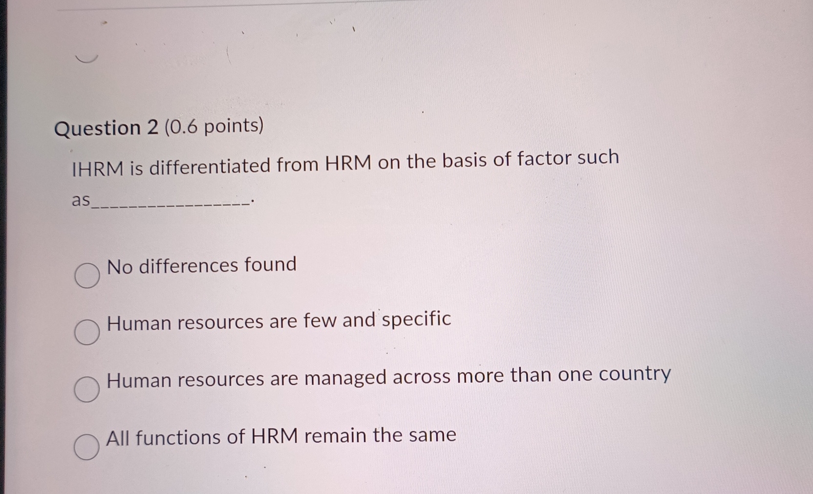  Question 2(0.6 points) IHRM is differentiated from HRM on the basis