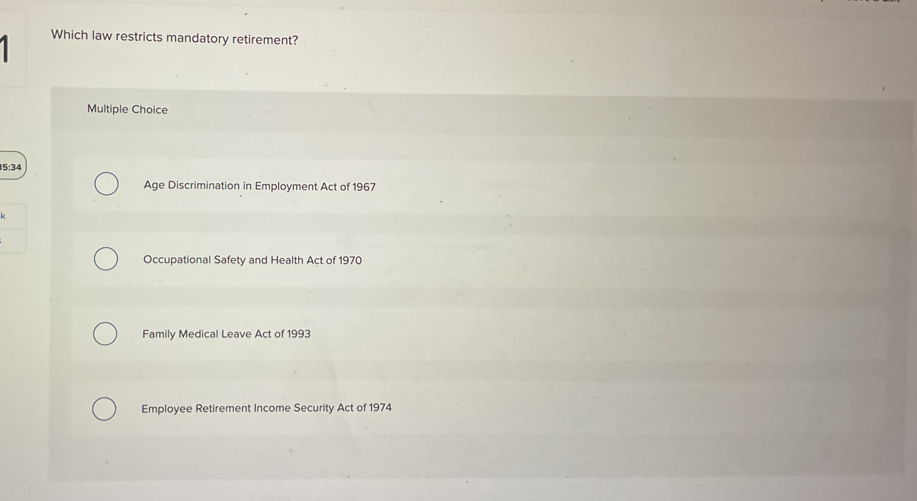  Which law restricts mandatory retirement? Multiple Choice 35:34 Age Discrimination in