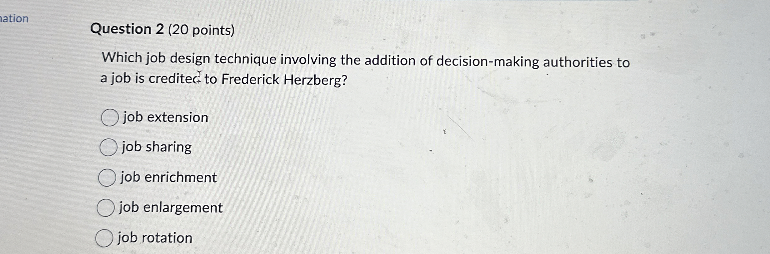  Question 2(20 points) Which job design technique involving the addition of