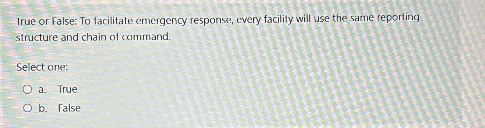  True or False: To facilitate emergency response, every facility will use