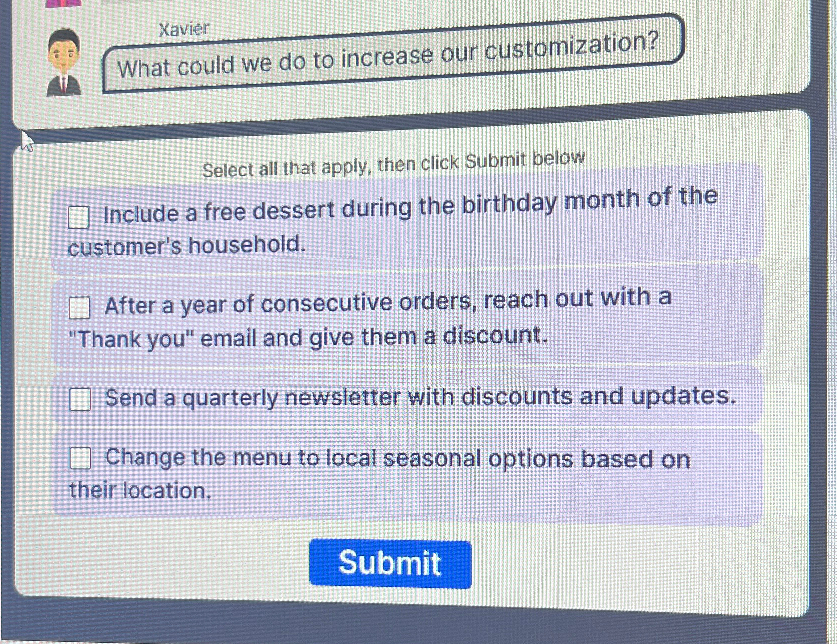  Xavier What could we do to increase our customization? Select all