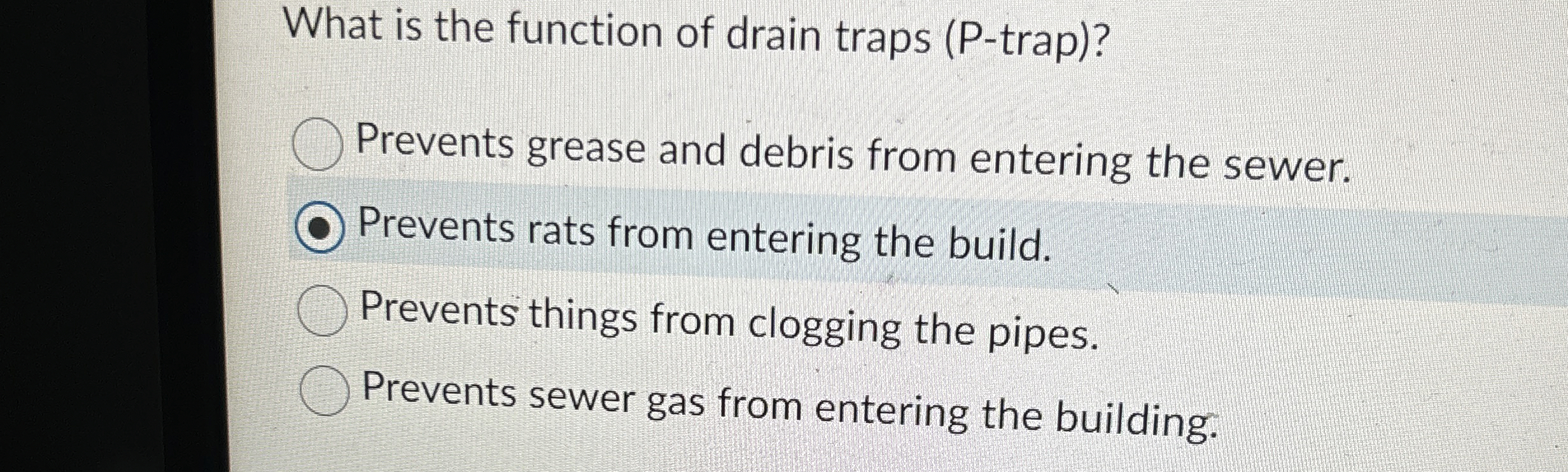  What is the function of drain traps (P-trap)? Prevents grease and