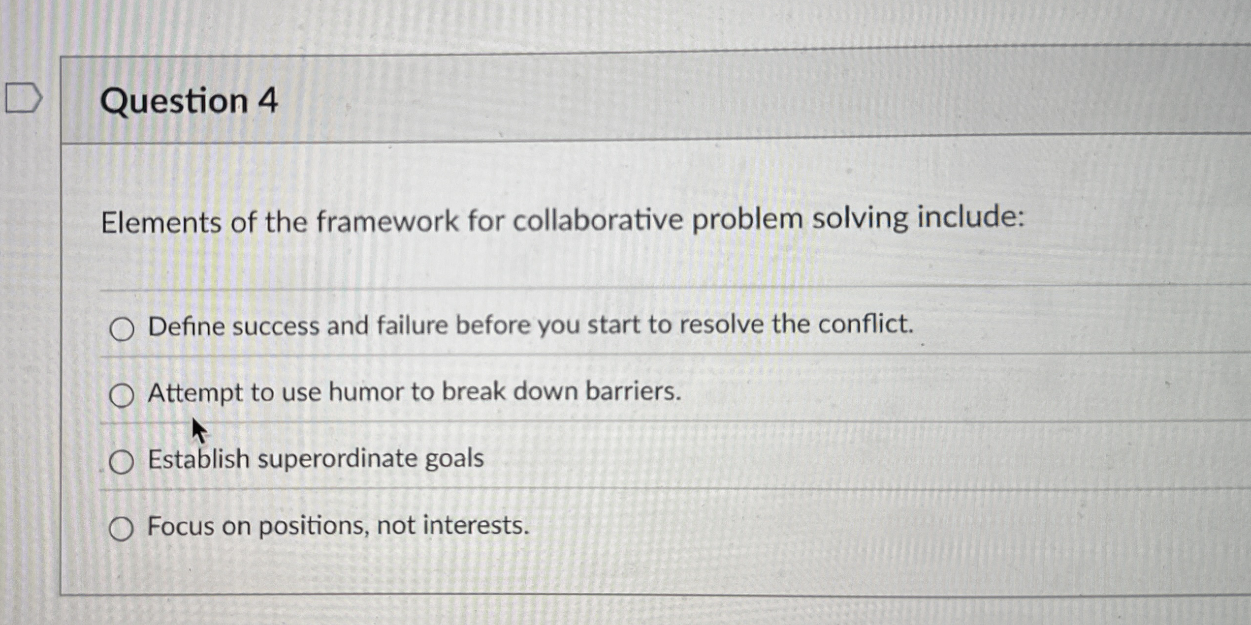  Question 4 Elements of the framework for collaborative problem solving include: