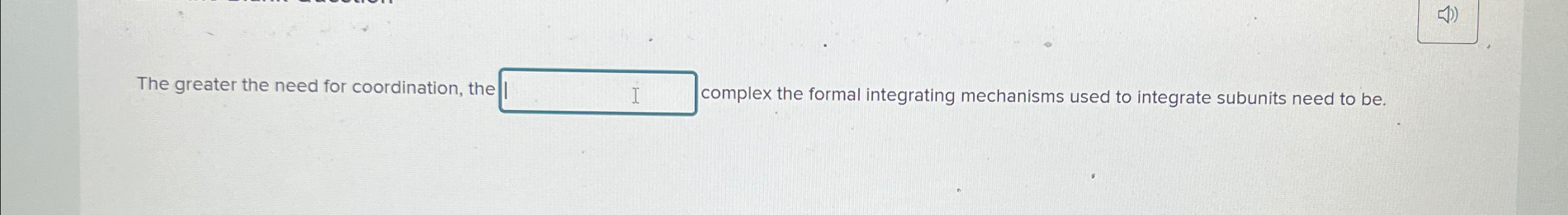  The greater the need for coordination, the complex the formal integrating