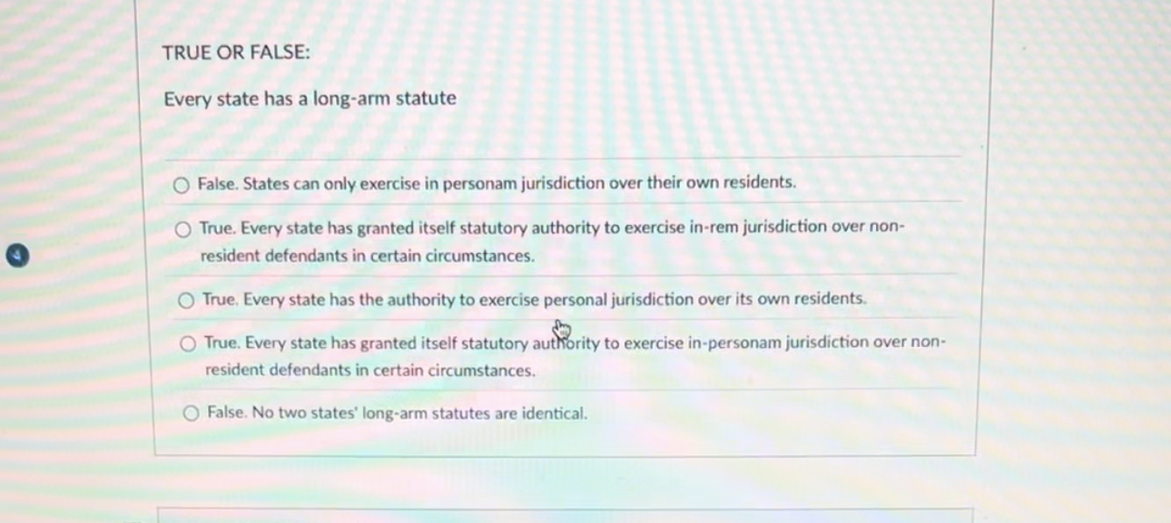 TRUE OR FALSE: Every state has a long-arm statute False. States