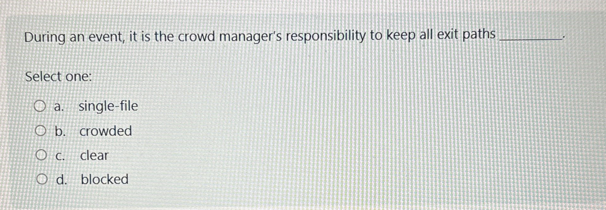  During an event, it is the crowd manager's responsibility to keep