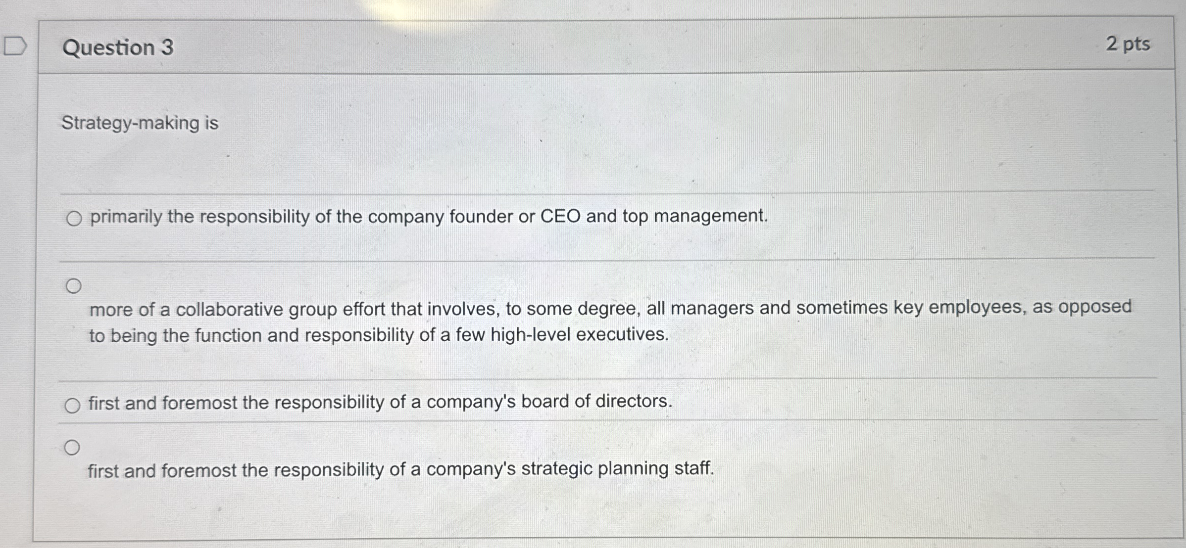  Question 3 2 pts Strategy-making is primarily the responsibility of the