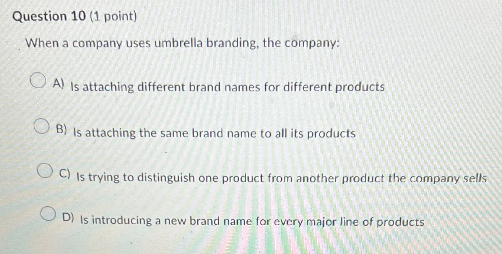  Question 10(1 point) When a company uses umbrella branding, the company: