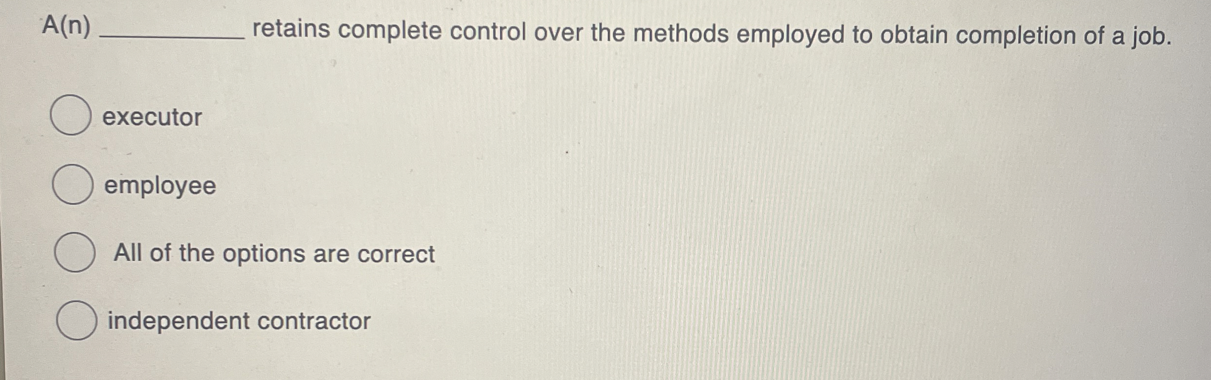  A(n) retains complete control over the methods employed to obtain completion