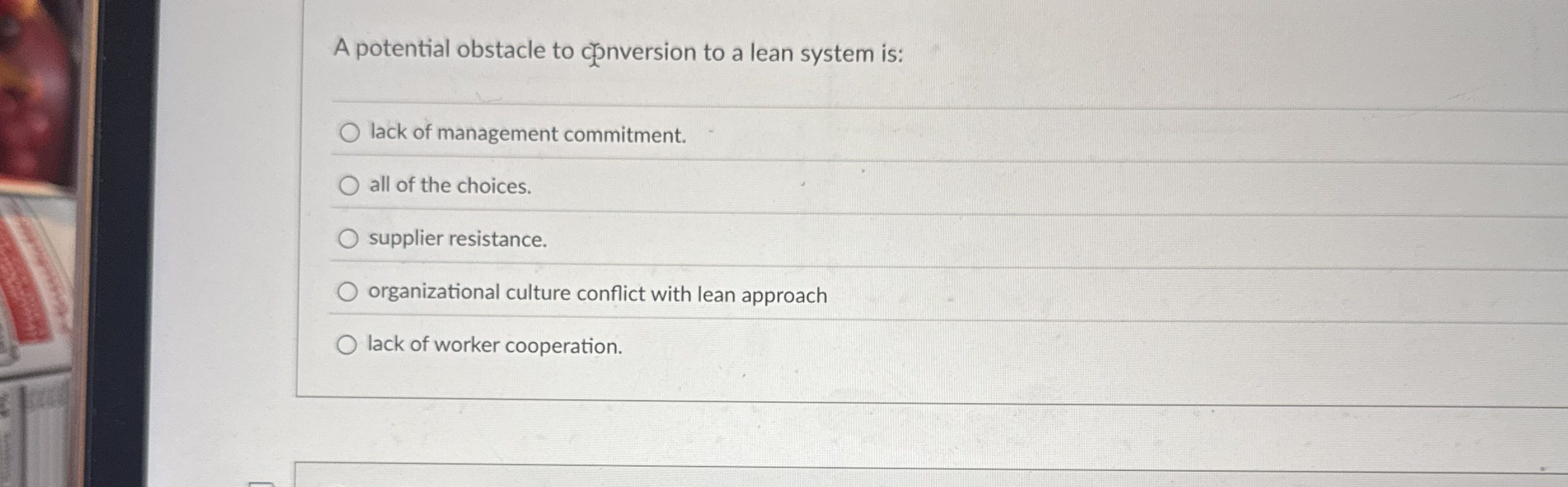  A potential obstacle to connversion to a lean system is: lack