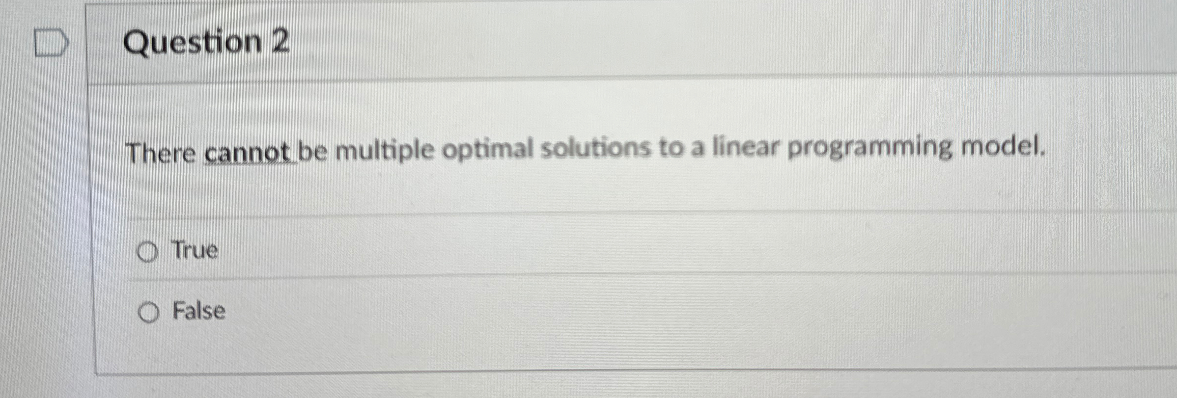  Question 2 There cannot be multiple optimal solutions to a linear