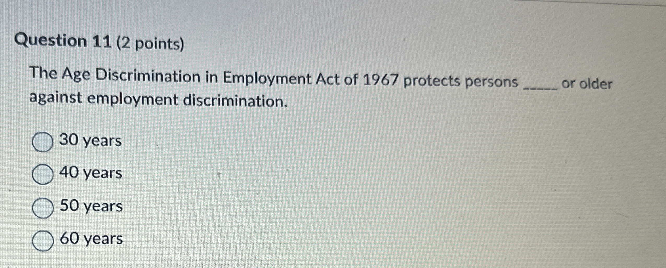 Question 11(2 points) The Age Discrimination in Employment Act of 1967