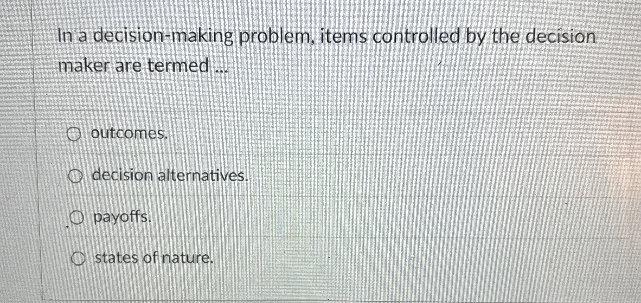  In a decision-making problem, items controlled by the decision maker are
