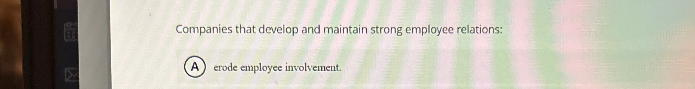  Companies that develop and maintain strong employee relations: (A) erode employee