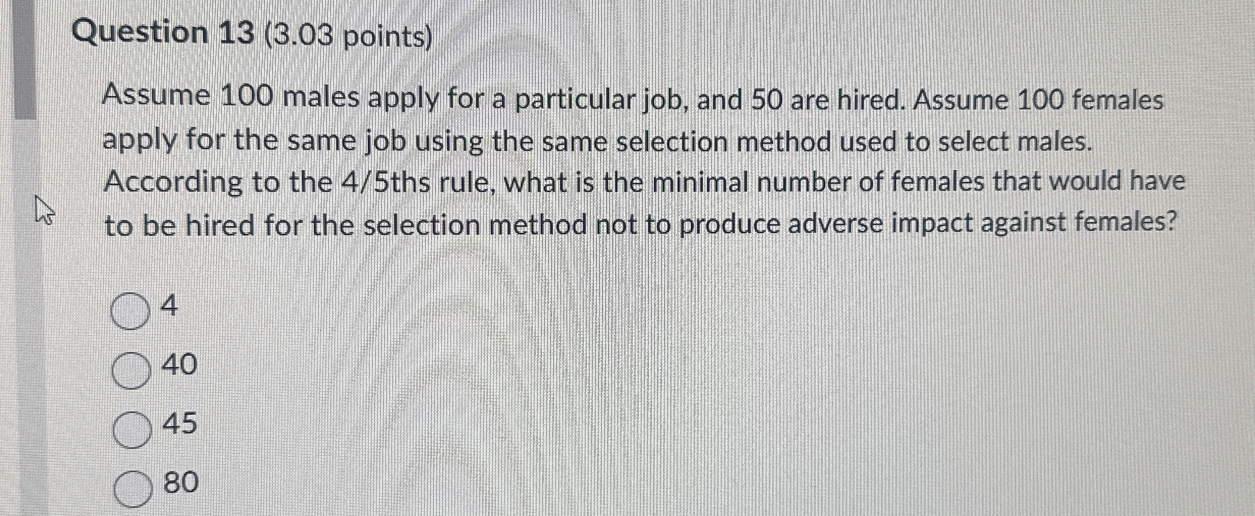  Question 13(3.03 points) Assume 100 males apply for a particular job,