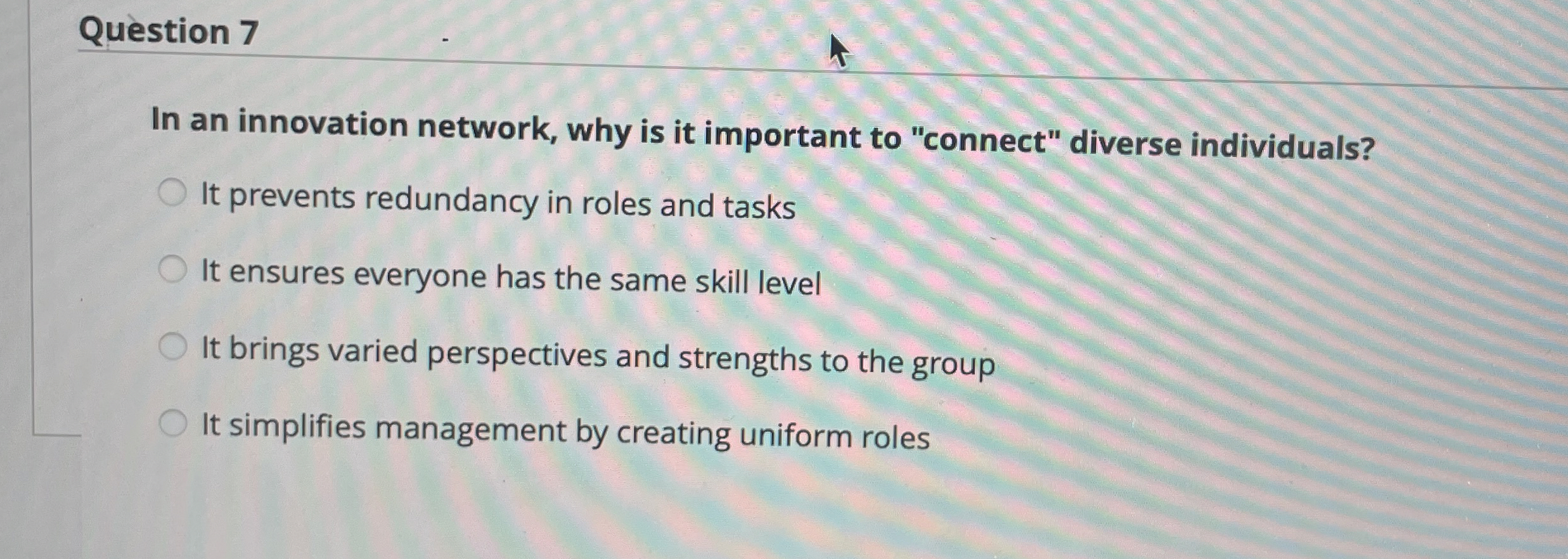  Question 7 In an innovation network, why is it important to