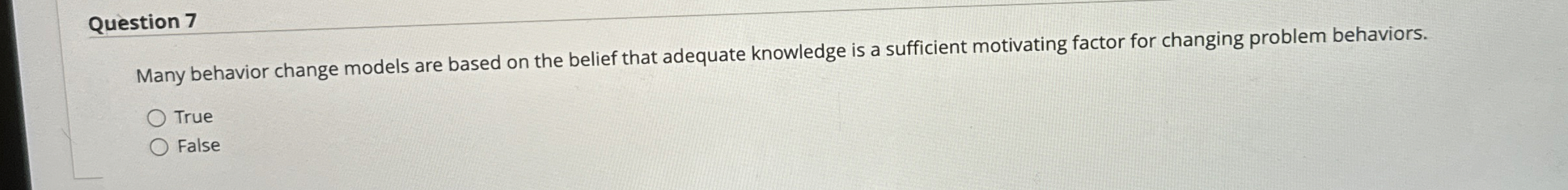  Question 7 Many behavior change models are based on the belief