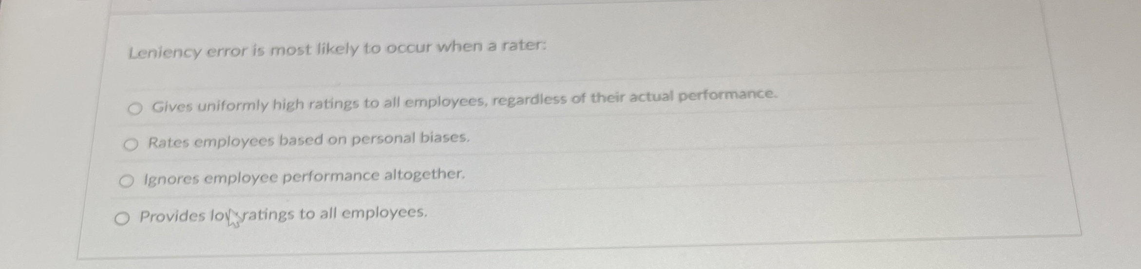  Leniency error is most likely to occur when a rater: Gives