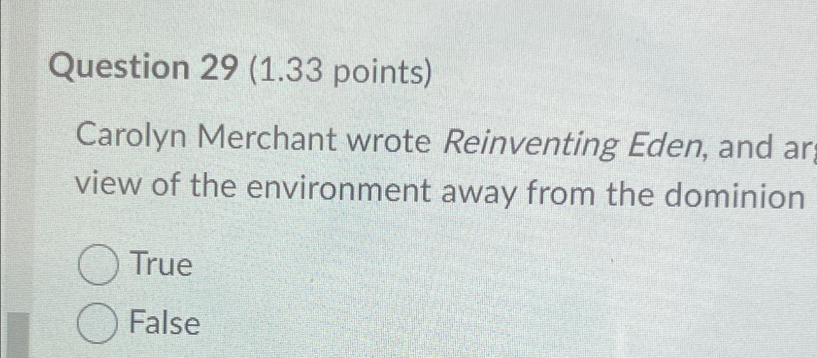  Question 29(1.33 points) Carolyn Merchant wrote Reinventing Eden, and ar view