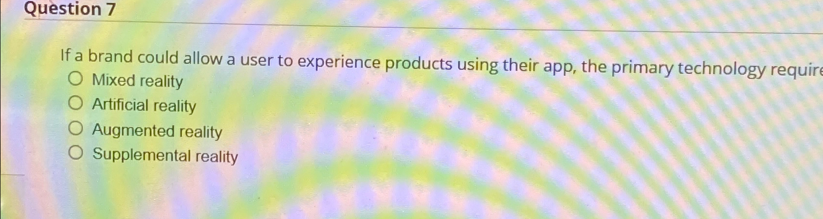  Question 7 If a brand could allow a user to experience