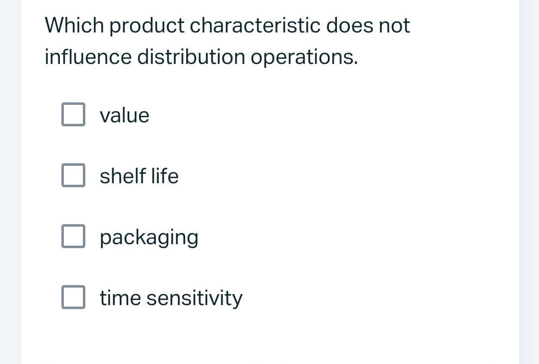  Which product characteristic does not influence distribution operations. value shelf life