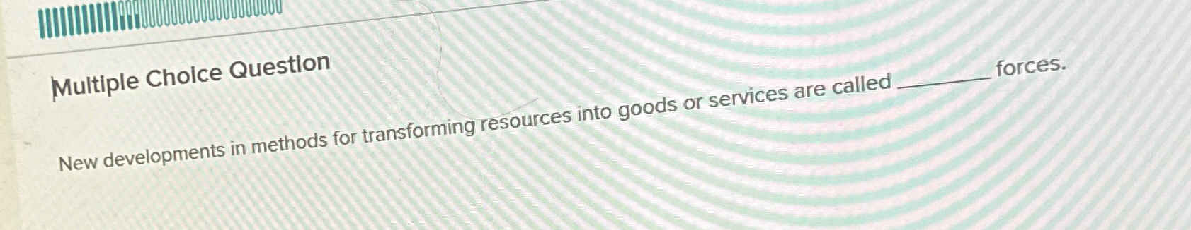  Multiple Cholce Question New developments in methods for transforming resources into