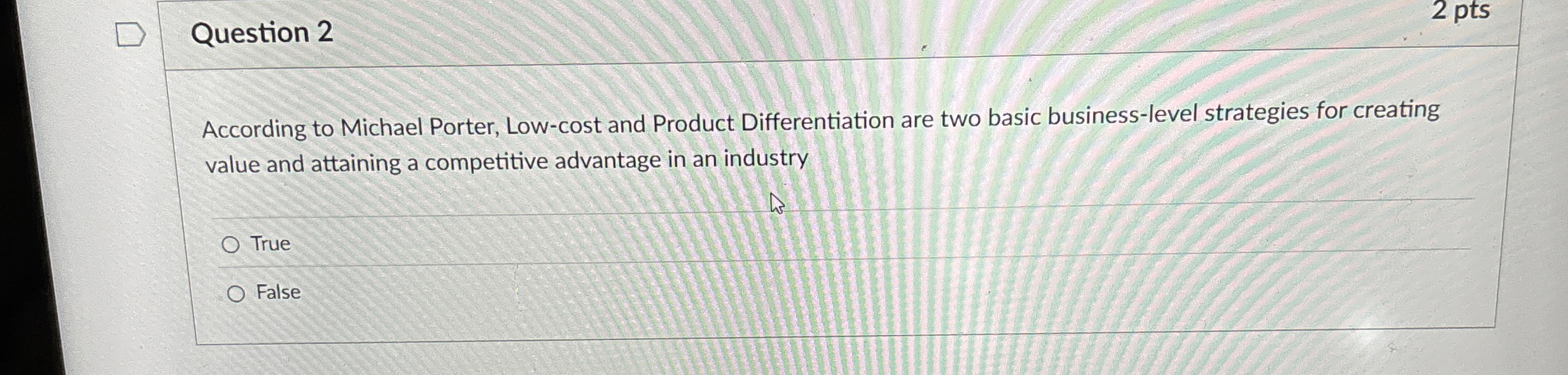  Question 2 2 pts According to Michael Porter, Low-cost and Product
