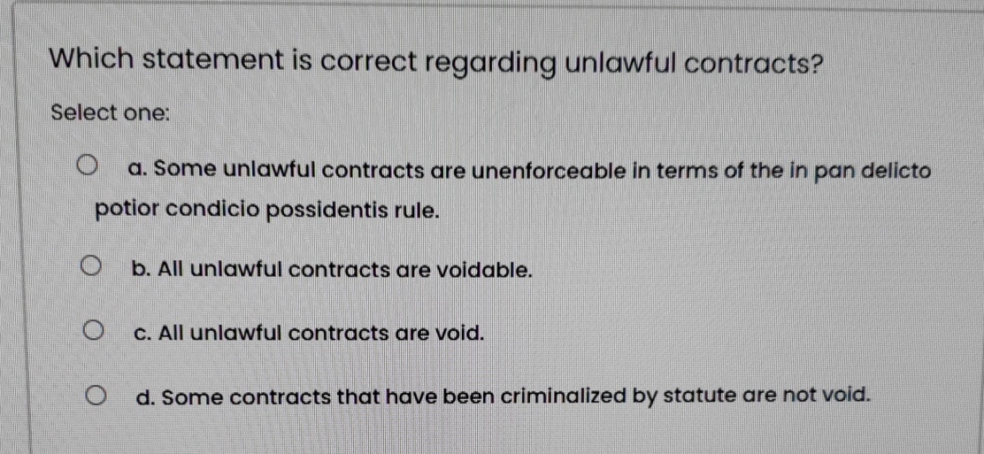  Which statement is correct regarding unlawful contracts? Select one: a. Some