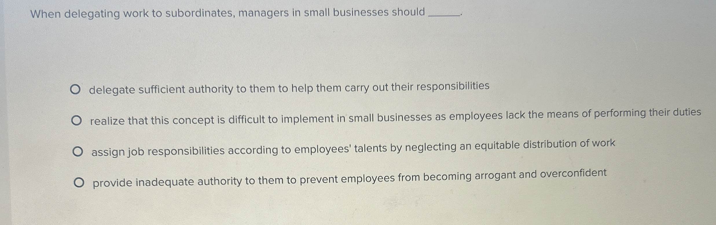  When delegating work to subordinates, managers in small businesses should delegate