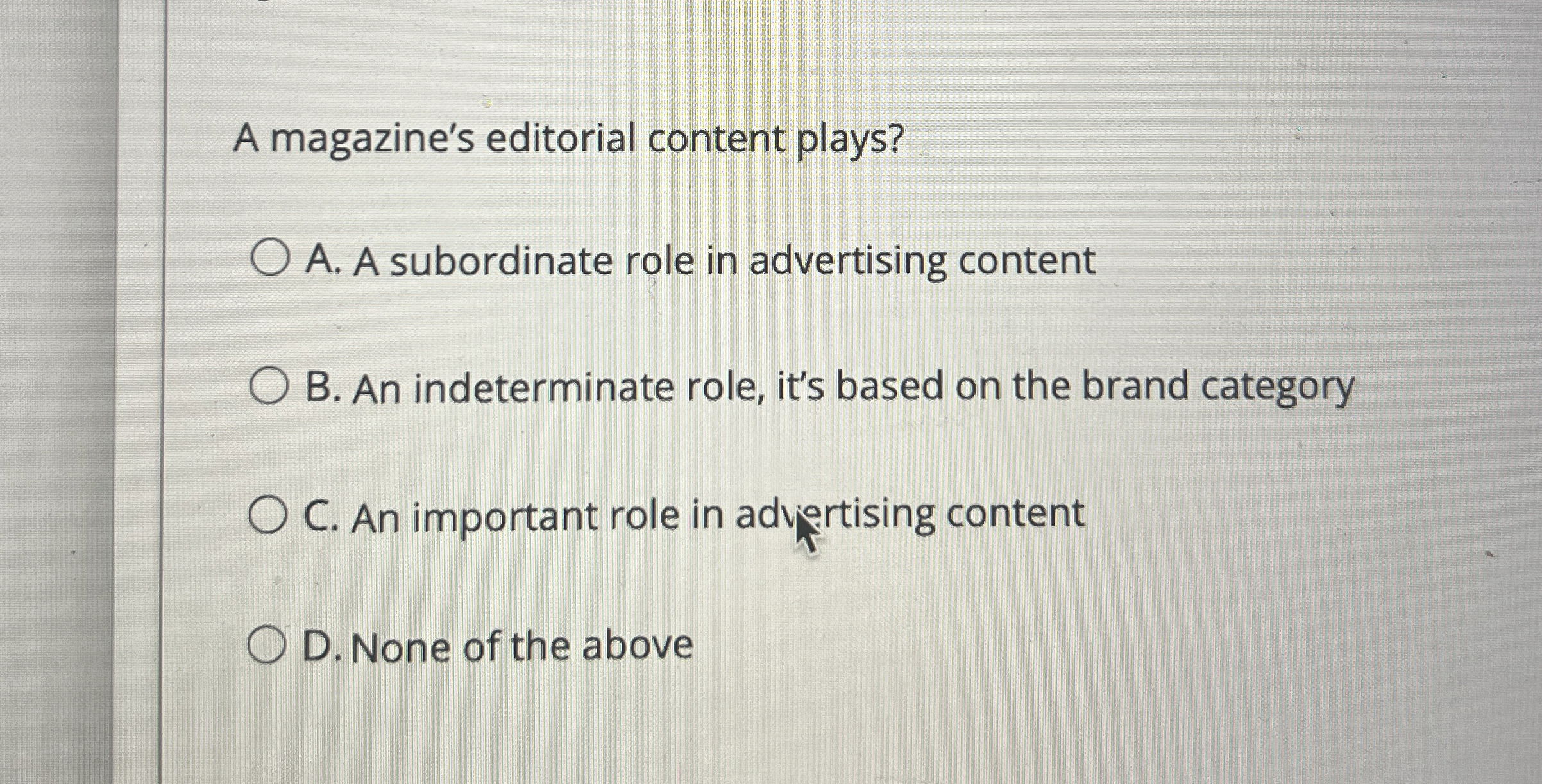  A magazine's editorial content plays? A. A subordinate role in advertising