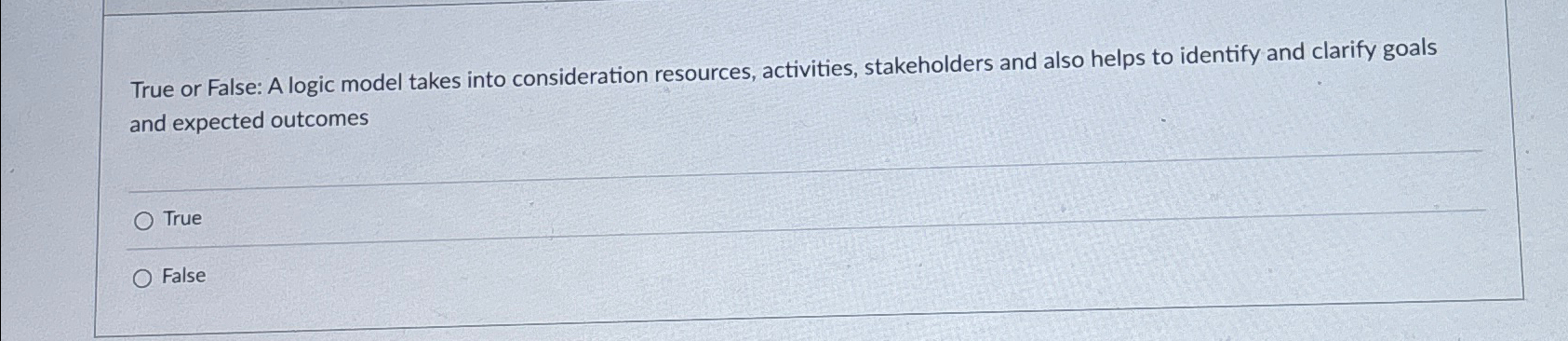  True or False: A logic model takes into consideration resources, activities,