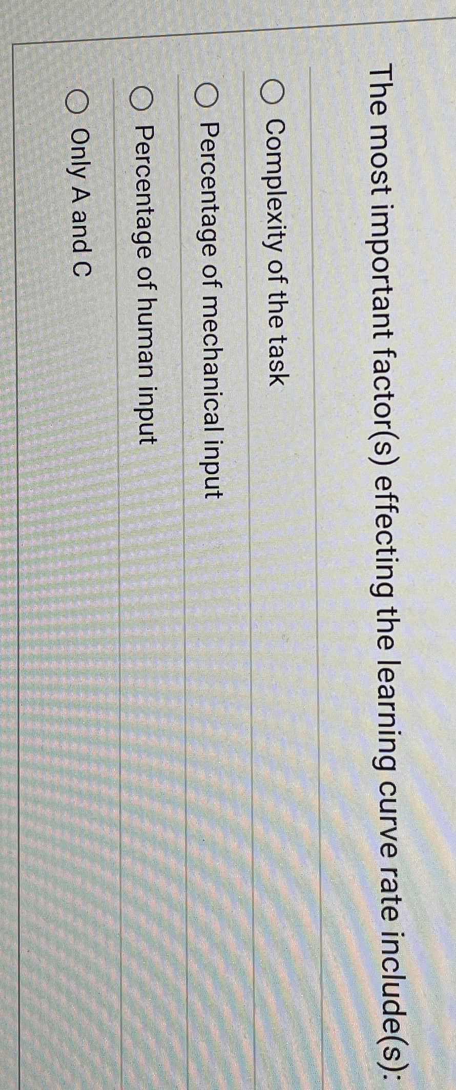  The most important factor(s) effecting the learning curve rate include(s): Complexity