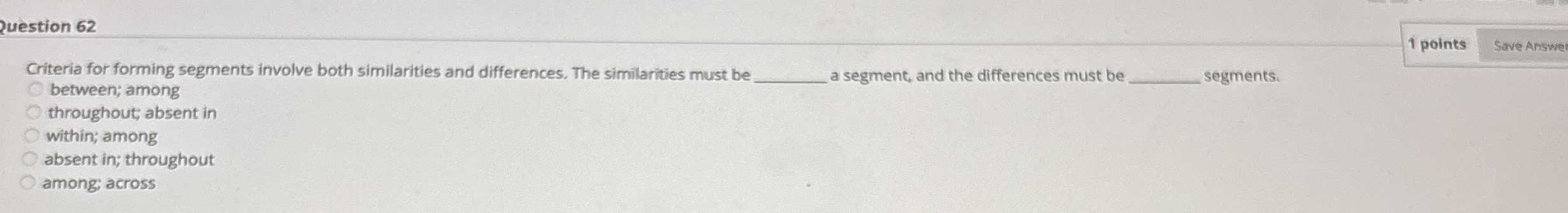  question 62 1 points Criteria for forming segments involve both similarities