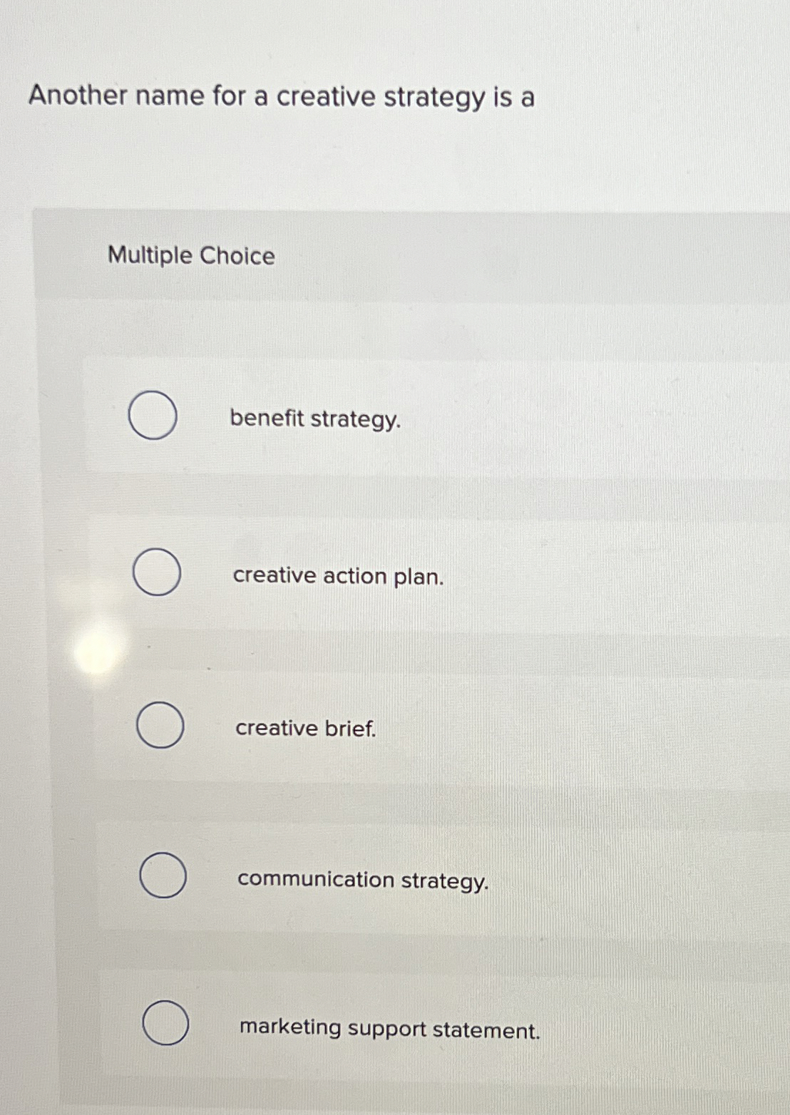  Another name for a creative strategy is a Multiple Choice benefit