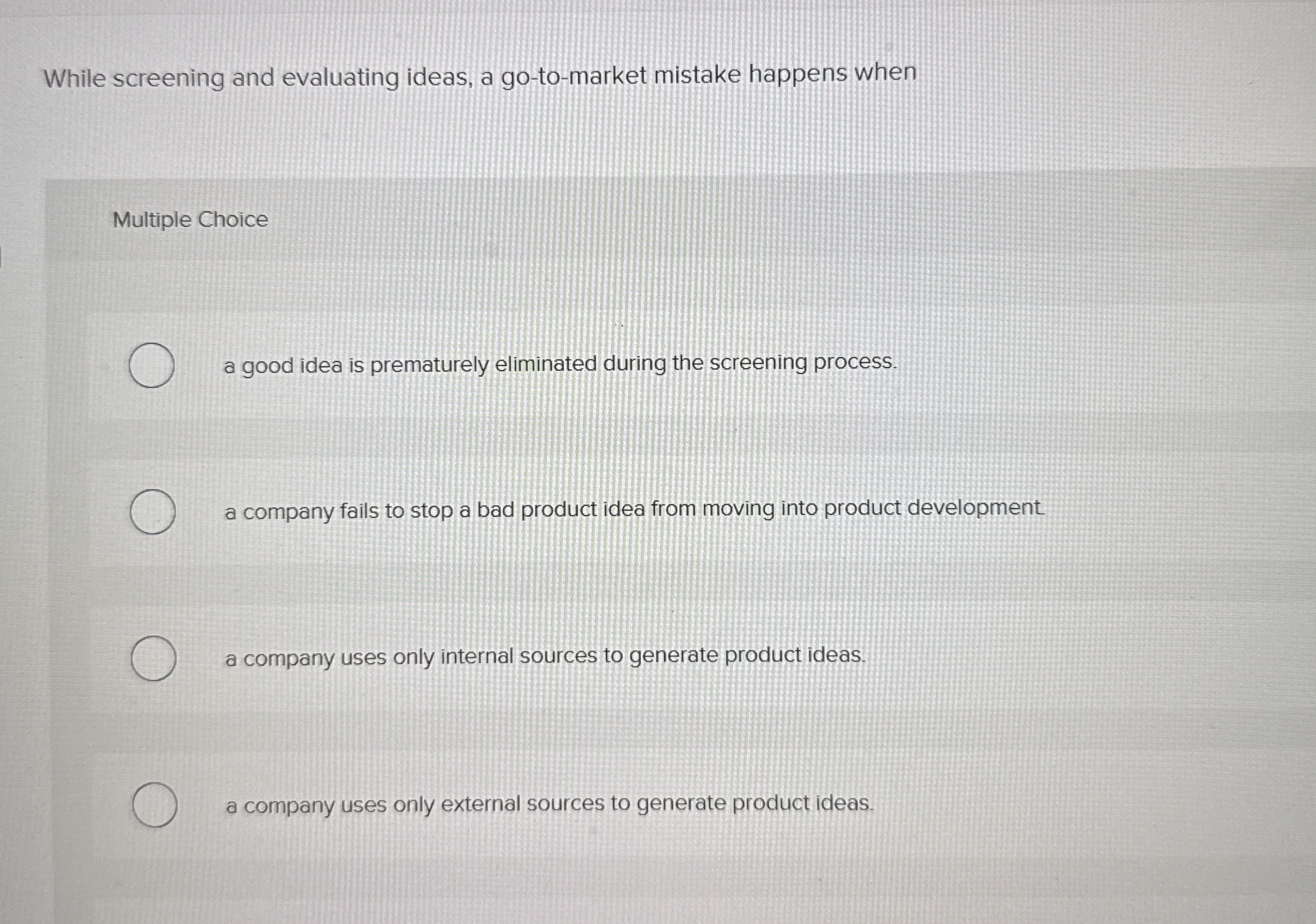  While screening and evaluating ideas, a go-to-market mistake happens when Multiple