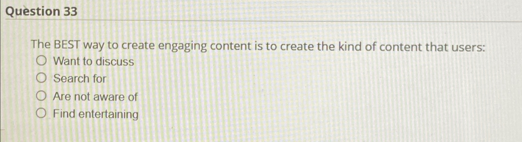  Question 33 The BEST way to create engaging content is to