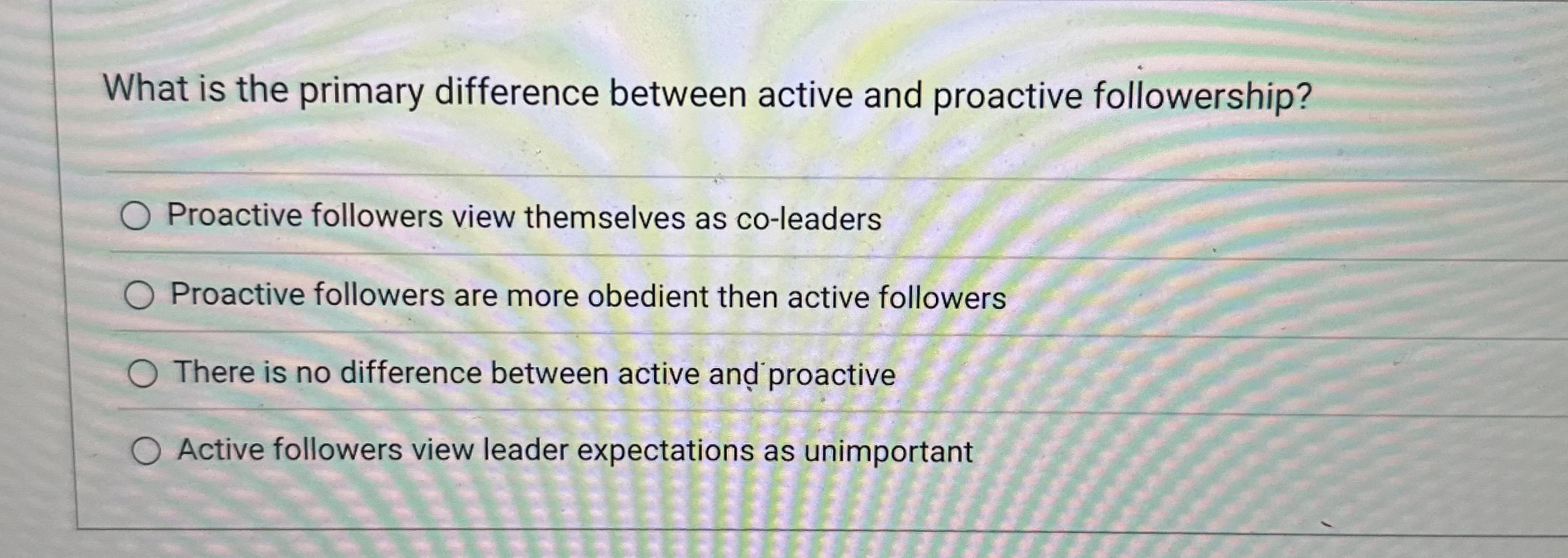  What is the primary difference between active and proactive followership? Proactive