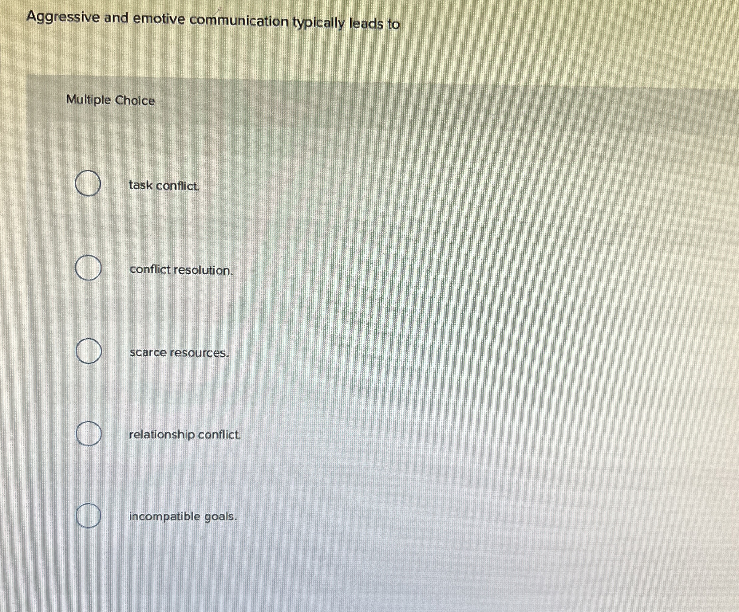  Aggressive and emotive communication typically leads to Multiple Choice task conflict.