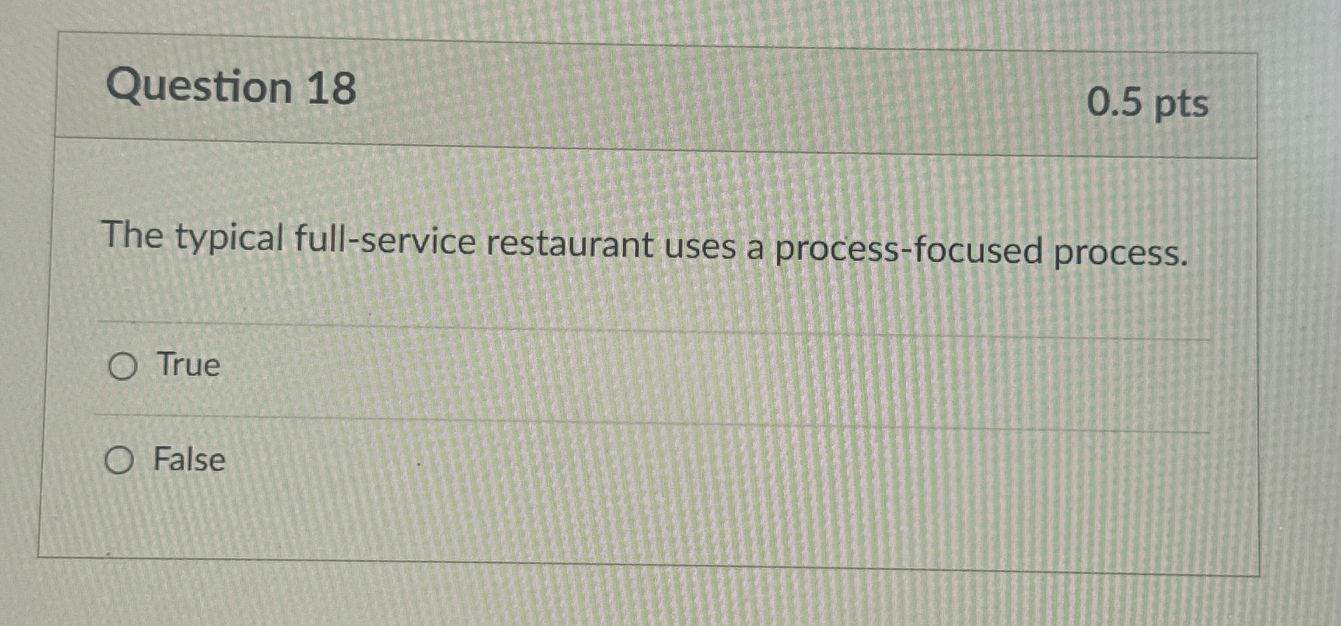  Question 18 0.5 pts The typical full-service restaurant uses a process-focused