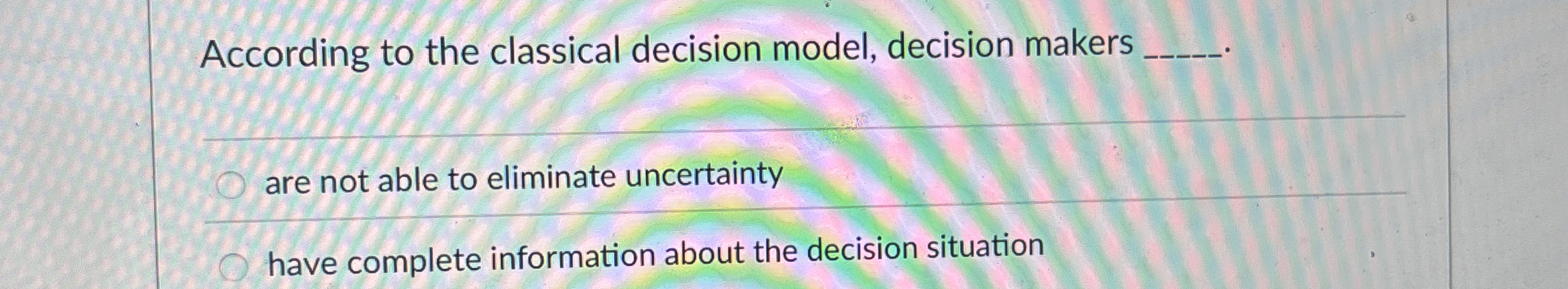  According to the classical decision model, decision makers are not able