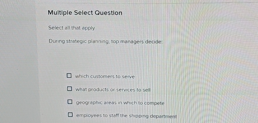  Multiple Select Question Select all that apply During strategic planning, top